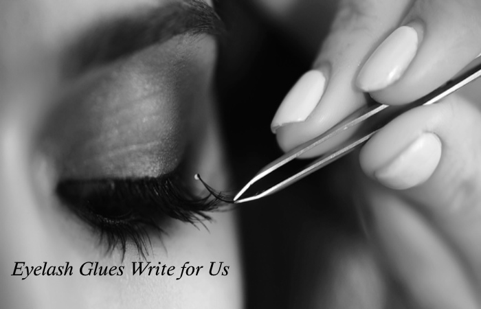 Eyelash Glues Write for Us