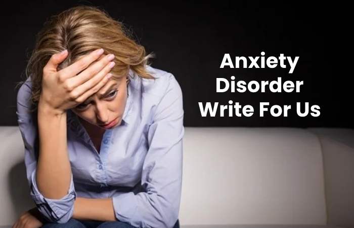 Anxiety Disorder Write For Us