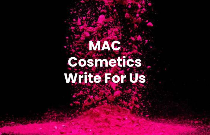 MAC Cosmetics Write For Us