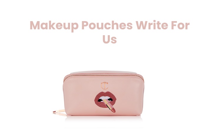 Makeup Pouches Write for Us