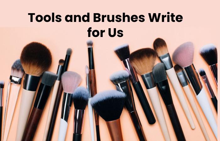Tools and Brushes Write for Us