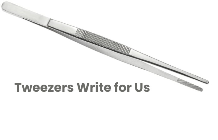 Tweezers Write for Us