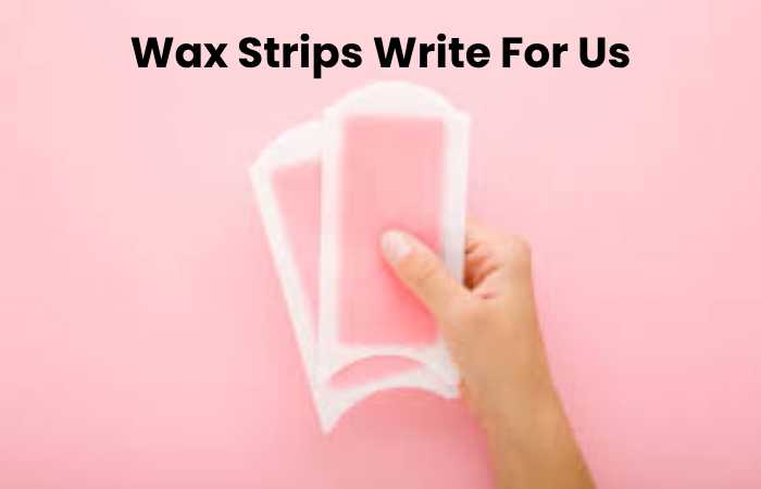 Wax Strips Write For Us