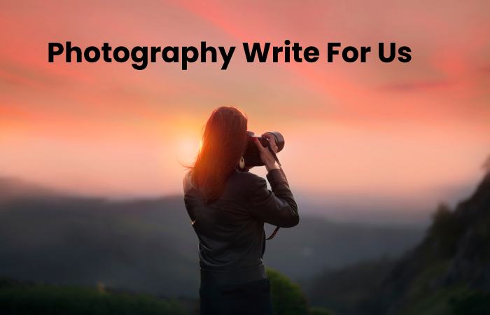 Photography Write For Us