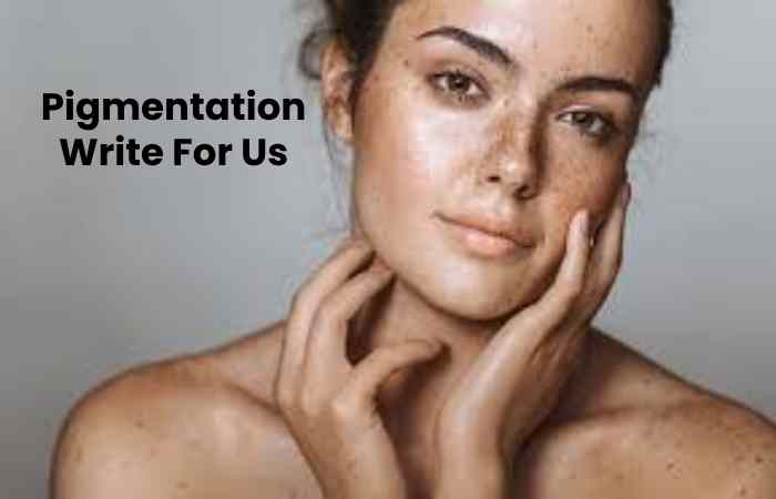 Pigmentation Write For Us