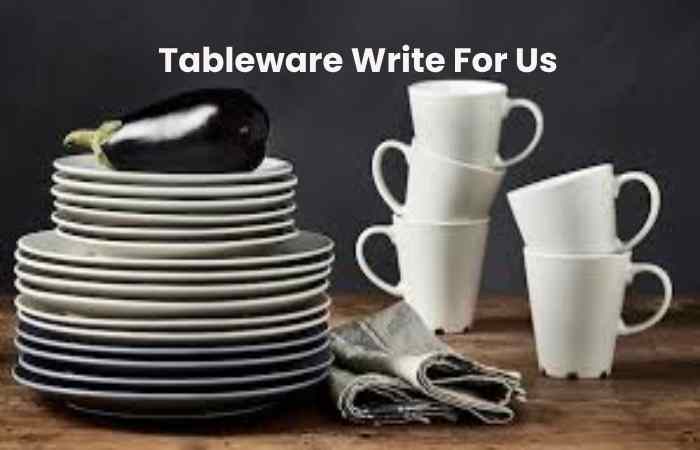 Tableware Write For Us
