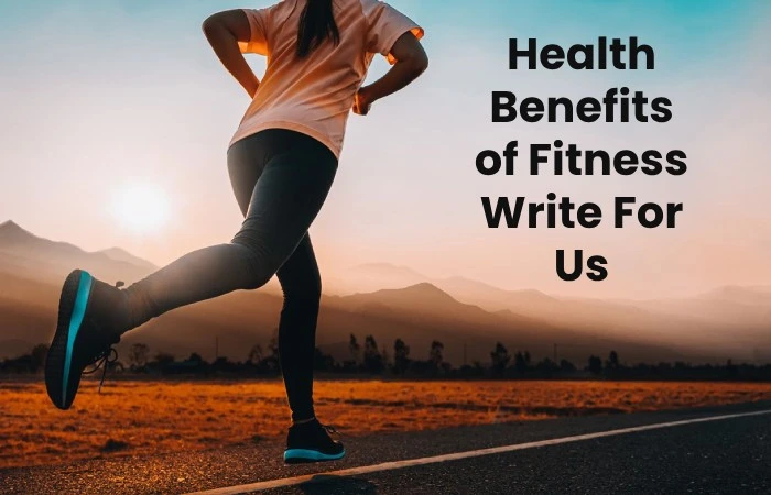 Health Benefits of Fitness Write For Us