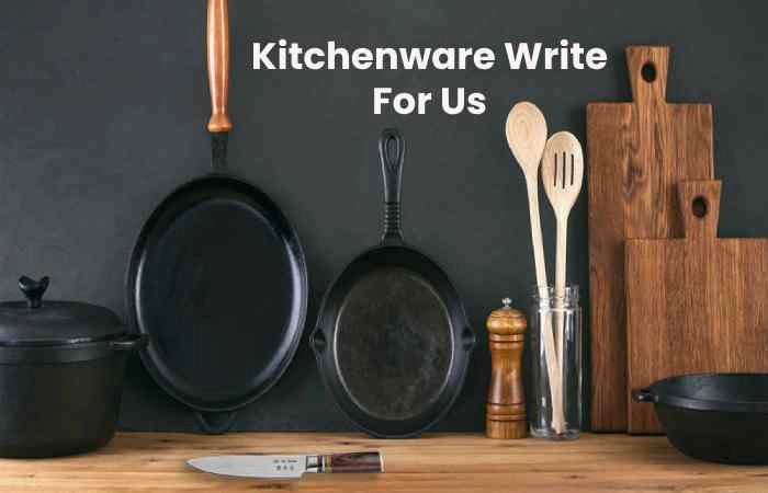 Kitchenware Write For Us