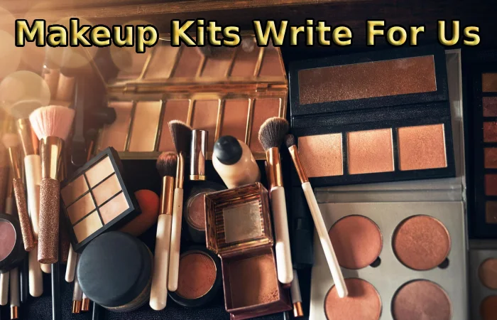 Makeup Kits Write For Us