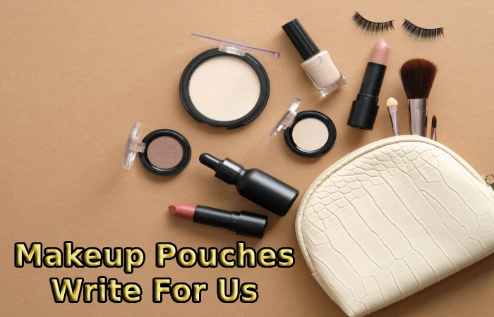 Makeup Pouches Write For Us