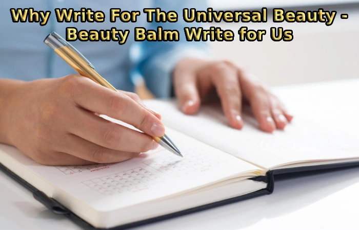 Why Write For The Universal Beauty - Beauty Balm Write for Us