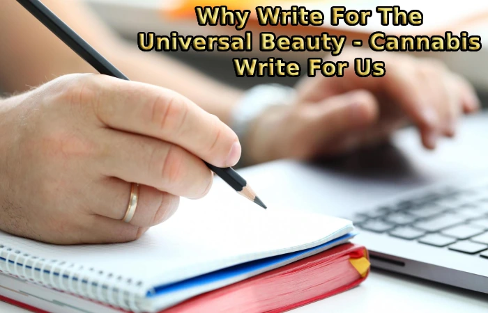 Why Write For The Universal Beauty - Cannabis Write For Us