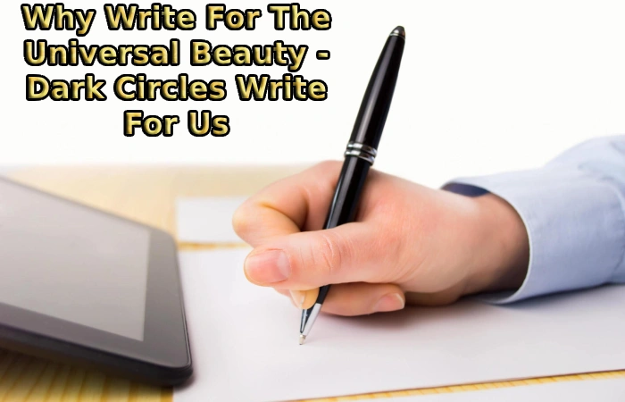 Why Write For The Universal Beauty - Dark Circles Write For Us