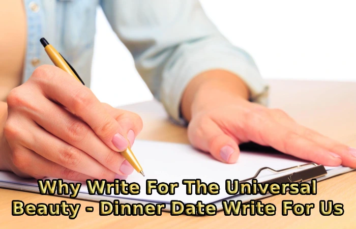Why Write For The Universal Beauty - Dinner Date Write For Us
