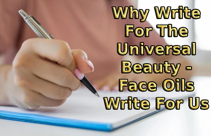 Why Write For The Universal Beauty - Face Oils Write For Us