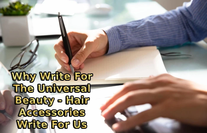 Why Write For The Universal Beauty - Hair Accessories Write For Us