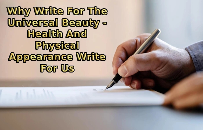 Why Write For The Universal Beauty - Health And Physical Appearance Write For Us
