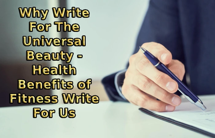 Why Write For The Universal Beauty - Health Benefits of Fitness Write For Us