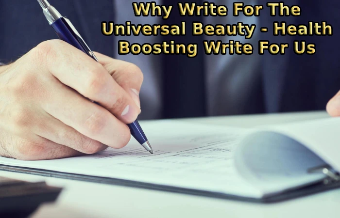 Why Write For The Universal Beauty - Health Boosting Write For Us