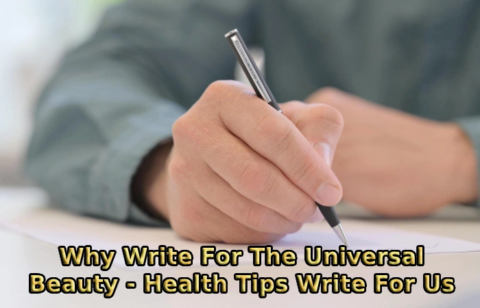 Why Write For The Universal Beauty - Health Tips Write For Us