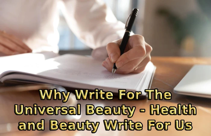 Why Write For The Universal Beauty - Health and Beauty Write For Us