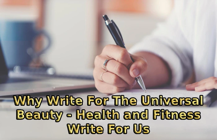 Why Write For The Universal Beauty - Health and Fitness Write For Us