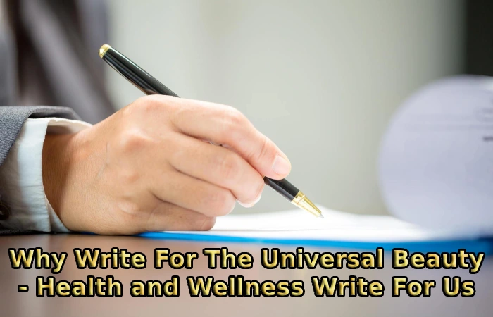 Why Write For The Universal Beauty - Health and Wellness Write For Us