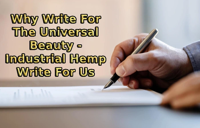 Why Write For The Universal Beauty - Industrial Hemp Write For Us