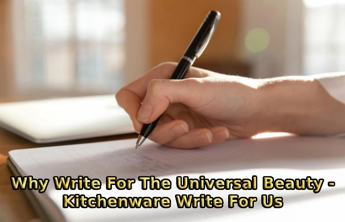 Why Write For The Universal Beauty - Kitchenware Write For Us