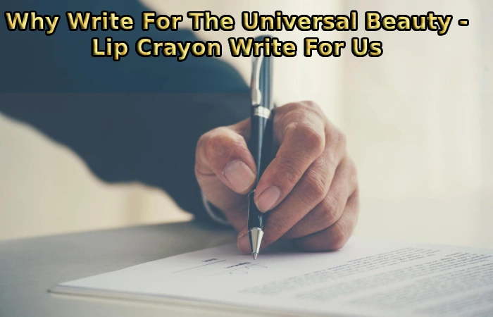 Why Write For The Universal Beauty - Lip Crayon Write For Us