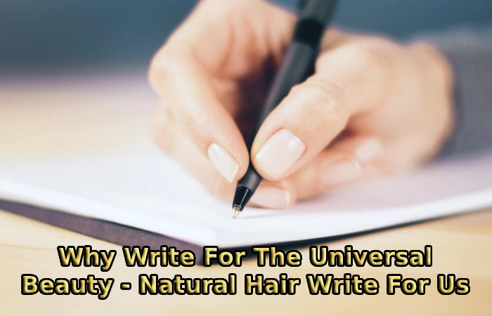 Why Write For The Universal Beauty - Natural Hair Write For Us