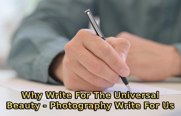 Why Write For The Universal Beauty - Photography Write For Us