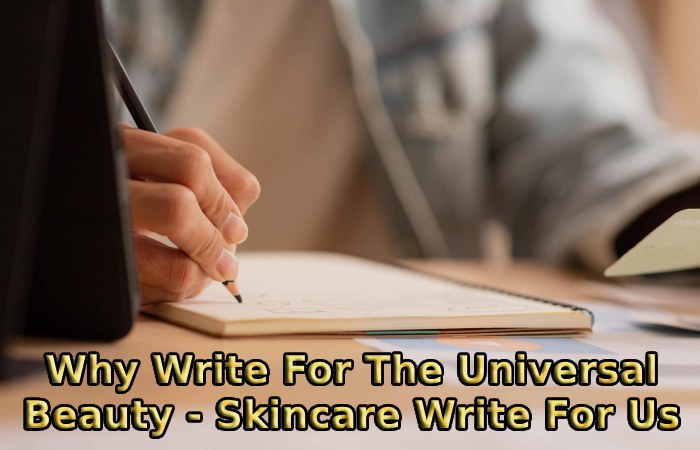 Why Write For The Universal Beauty - Skincare Write For Us