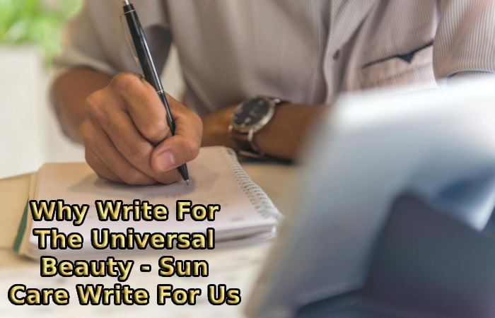 Why Write For The Universal Beauty - Sun Care Write For Us