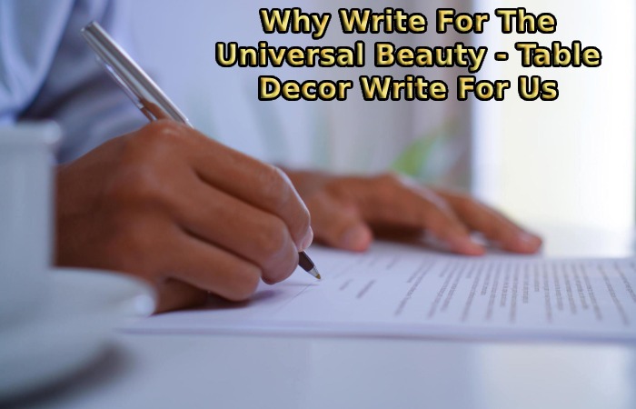 Why Write For The Universal Beauty - Table Decor Write For Us