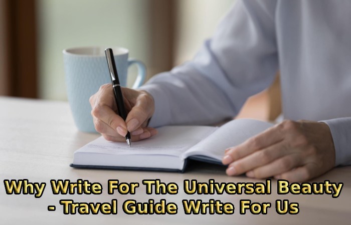 Why Write For The Universal Beauty - Travel Guide Write For Us