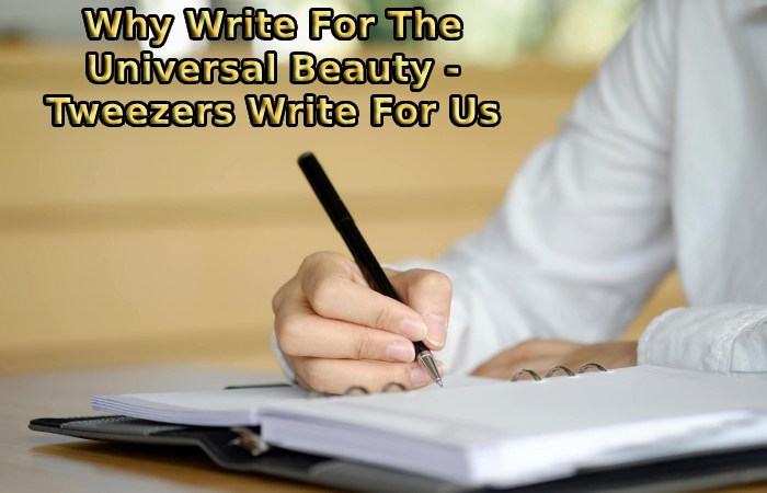 Why Write For The Universal Beauty - Tweezers Write For Us