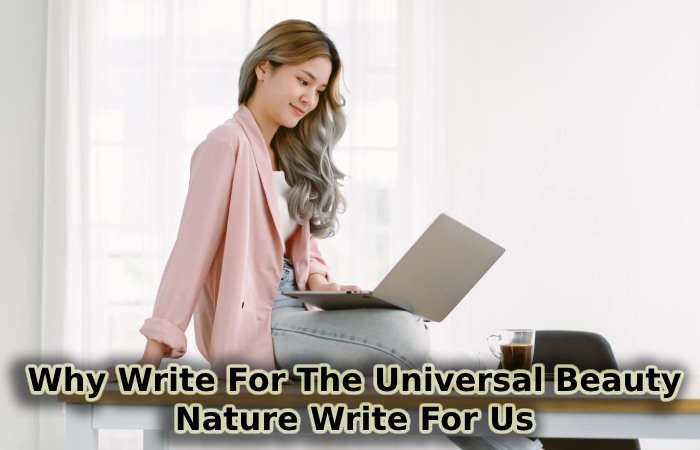 Why Write For The Universal Beauty - Nature Write For Us